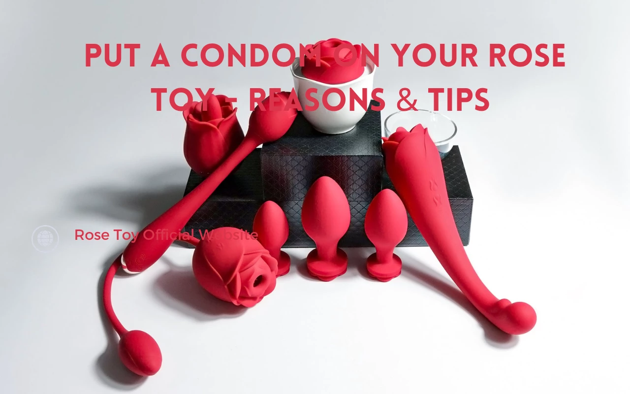 Put a Condom on Your Rose Toy
